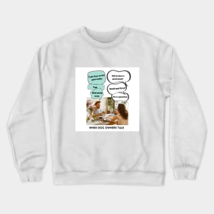 When Dog Owners Talk Crewneck Sweatshirt